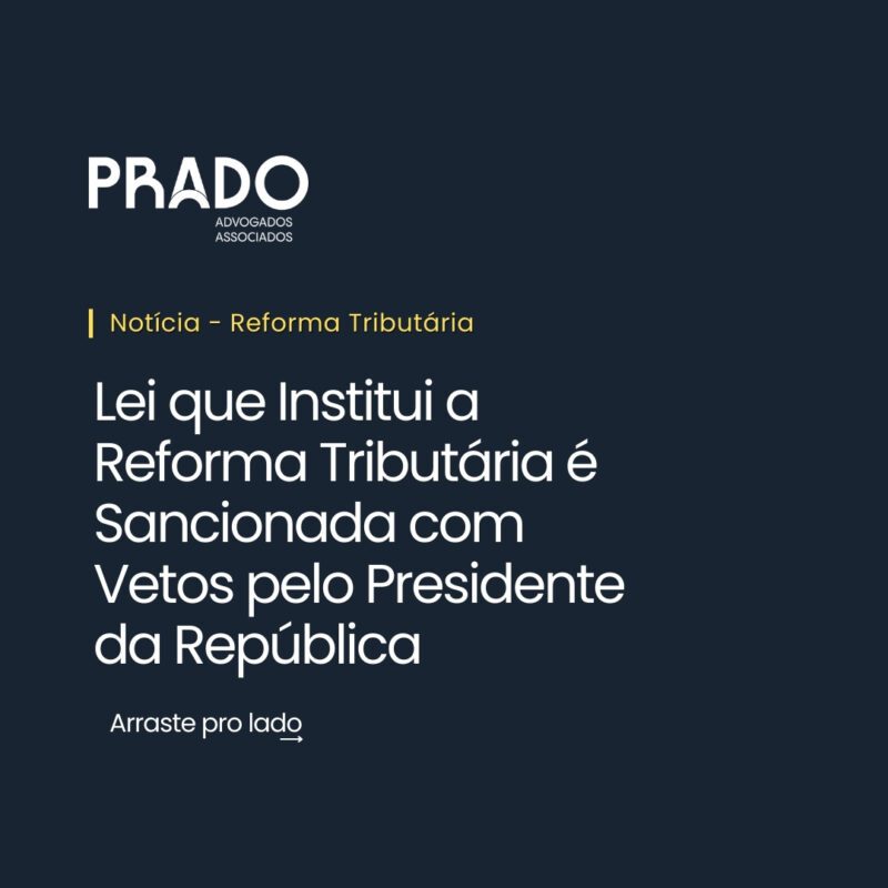 Lei instituidora da Reforma Tributária é sancionada com vetos pelo Presidente da República.